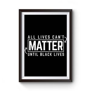 All Lives Cant Matter Until Black Lives Matter End Racism Premium Matte Poster