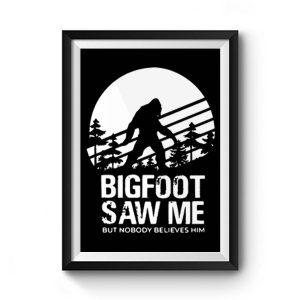 Bigfoot Saw Me But Nobody Believes Him Premium Matte Poster