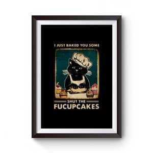 Cat I Just Baked You Some Shut The Fucupcakes Premium Matte Poster