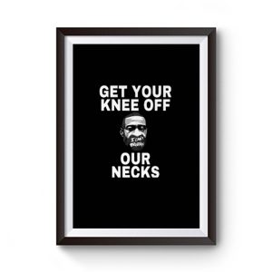 Get Your Knee Off Our Necks Premium Matte Poster