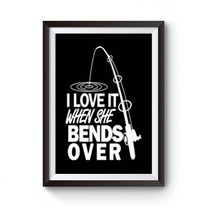 I Love It When She Bends Over Fishing Premium Matte Poster