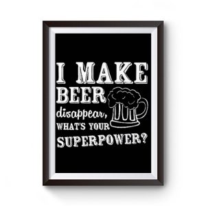 I Make Beer Disappear Whats Your Superpower Premium Matte Poster