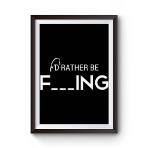 IE28099d Rather Be Fishing Funny Humour Fishing Premium Matte Poster