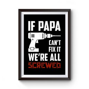 If Papa Cant Fix It Were All Screwed Premium Matte Poster