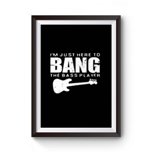 Im Just Here To Bang Bass Player Premium Matte Poster
