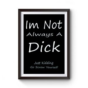 Im Not Always A Dick Just Kidding Go Screw Yourself Premium Matte Poster