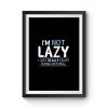 Im Not Lazy Premium Matte Poster