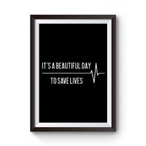 Its A Beautiful Day To Save Lives Premium Matte Poster