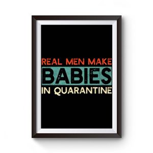 Real Men Make Babies In Quarantine Premium Matte Poster