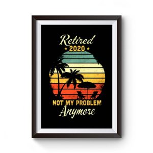 Retired 2020 Not My Problem Anymore Premium Matte Poster