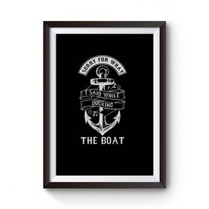 Ship Boating Swimmer Sailor Gift Sorry For What I Said While Docking The Boat Sailing Premium Matte Poster