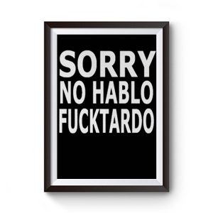 Sorry No Hablo Fucktardo Sarcastic Novelty Premium Matte Poster