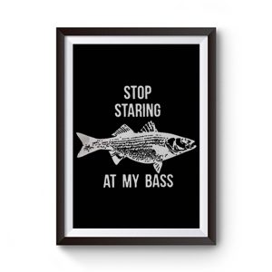 Stop Staring At My Bass Funny Fishing Premium Matte Poster