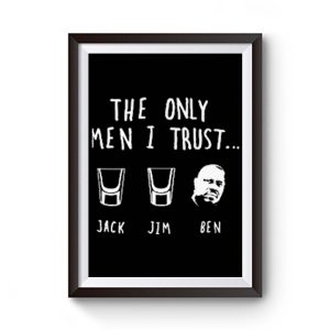 The Only Men I Trust Jack Jim Ben Funny Drunk Meme Premium Matte Poster
