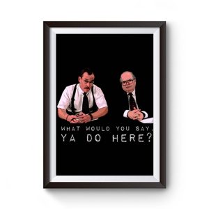 What Would You Say Ya Do Here Premium Matte Poster