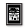 All Lives Cant Matter Until Black Lives Matter Premium Matte Poster