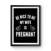 Be Nice To Me My Wife Pregnant Premium Matte Poster