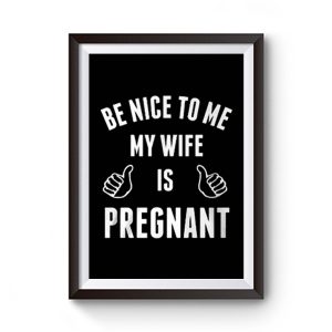 Be Nice To Me My Wife Pregnant Premium Matte Poster
