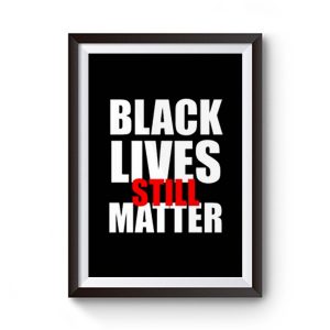 Black Lives Still Matter Pro Black Anti Racist Cop Killing Premium Matte Poster