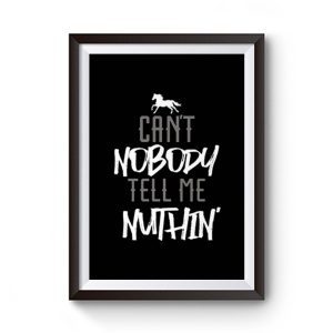 Cant Nobody Tell Me Nuthin Premium Matte Poster