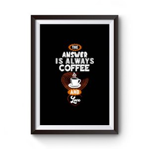 Coffee is Always the Answer Premium Matte Poster