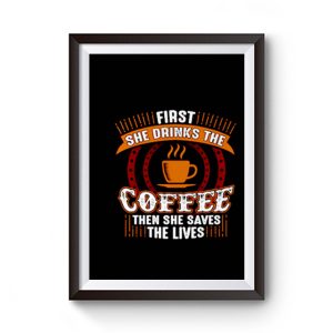 First She Drinks Coffee and the She Saves Lives Premium Matte Poster