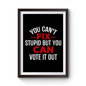 Funny Political You Cant Fix Stupid But You Can Vote It Out Premium Matte Poster