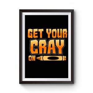 Get Your Cray On Funny Teacher Crayon Premium Matte Poster