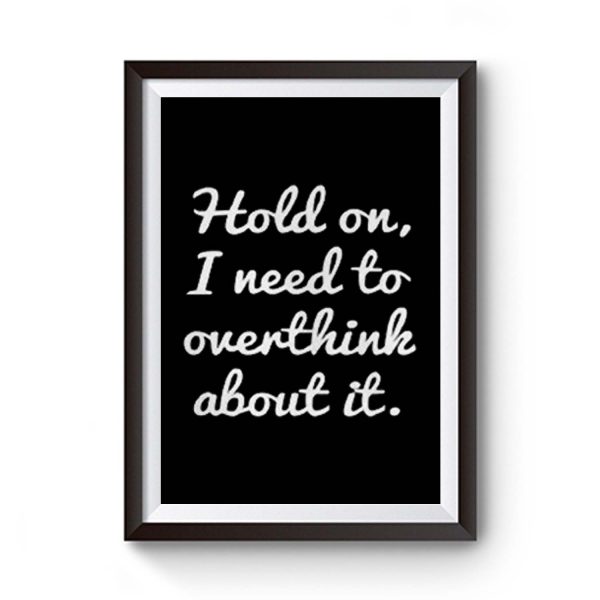 Hold on I need to overthink about it Premium Matte Poster