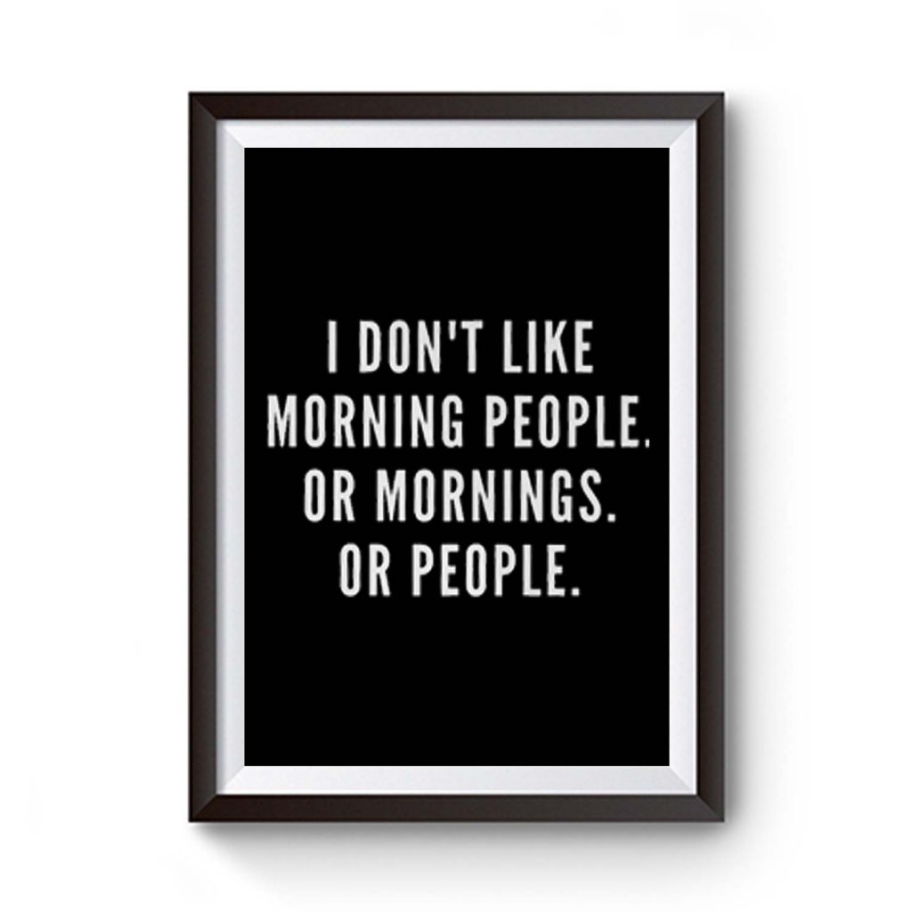 I Don't Like Morning People Or Mornings Premium Matte Poster ...