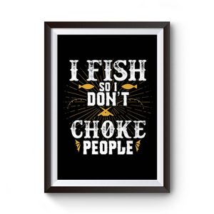 I Fish So I Dont Choke People Fishing Premium Matte Poster