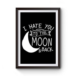 I Hate You To The Moon And Back Premium Matte Poster