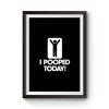 I Pooped Today Premium Matte Poster