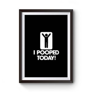 I Pooped Today Premium Matte Poster
