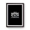 I Work To Support My Guitar Addiction Premium Matte Poster