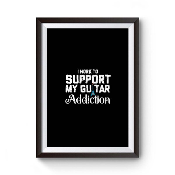I Work To Support My Guitar Addiction Premium Matte Poster