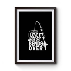 I love It When She Bends Over Fishing Graphic Tee Premium Matte Poster