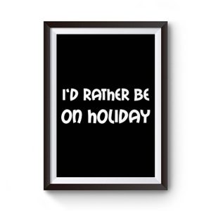 Id Rather Be On Holiday Premium Matte Poster