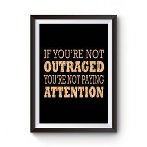 If Youre Not Outraged Youre Not Paying Attention Premium Matte Poster