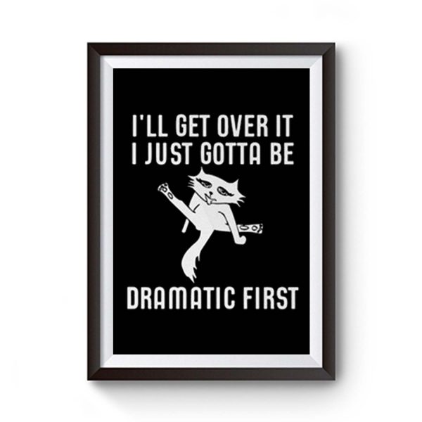 Ill Get Over It I Just Need To Be Dramatic First Cat Premium Matte Poster