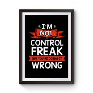 Im Not A Control Freak But Youre Doing It Wrong Premium Matte Poster