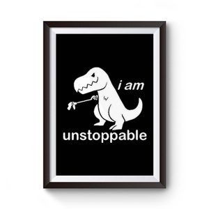 Im Unstoppable Dinosaur T Rex Premium Matte Poster