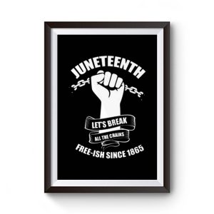 Juneteenth Lets Break All The Chains Free ish Since 1865 Premium Matte Poster