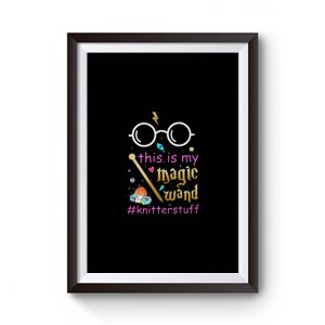 Knitter This Is My Magic Wand Knitterstuff Funny Premium Matte Poster