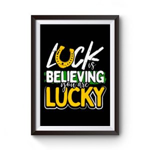Luck is Believing You Are Lucky St Pattys day Premium Matte Poster