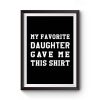 My Favorite Daughter Gave Me This Shirt Premium Matte Poster