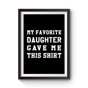 My Favorite Daughter Gave Me This Shirt Premium Matte Poster