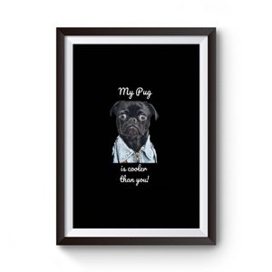 My Pug Is Cooler Than You Ladies Premium Matte Poster