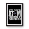 Never Trust An Atom They Make Up Everything Premium Matte Poster