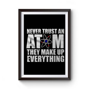 Never Trust An Atom They Make Up Everything Premium Matte Poster